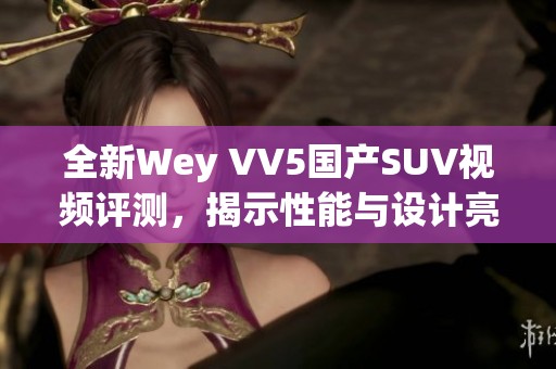 全新Wey VV5国产SUV视频评测，揭示性能与设计亮点