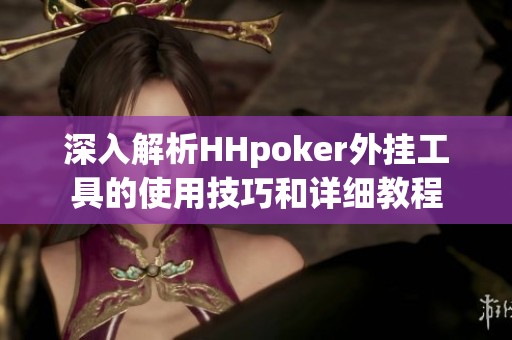 深入解析HHpoker外挂工具的使用技巧和详细教程