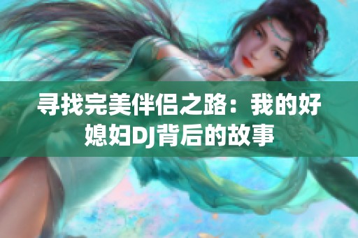 寻找完美伴侣之路：我的好媳妇DJ背后的故事