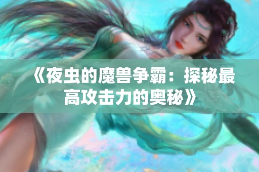 《夜虫的魔兽争霸：探秘最高攻击力的奥秘》