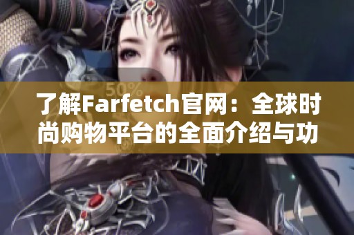 了解Farfetch官网：全球时尚购物平台的全面介绍与功能解析