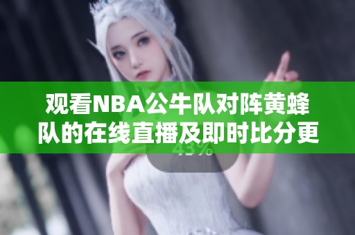 观看NBA公牛队对阵黄蜂队的在线直播及即时比分更新