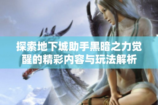 探索地下城助手黑暗之力觉醒的精彩内容与玩法解析