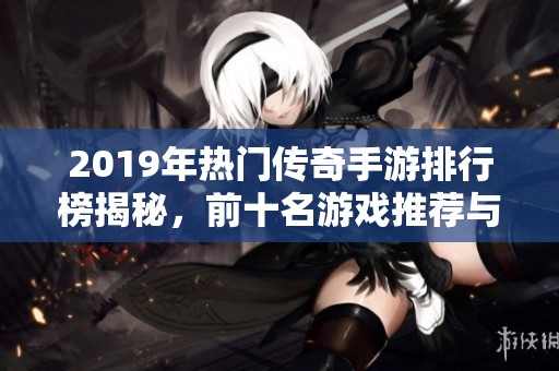 2019年热门传奇手游排行榜揭秘，前十名游戏推荐与分析