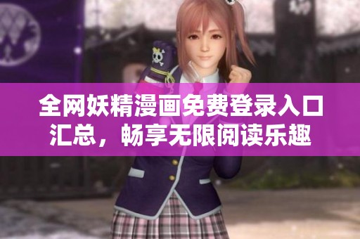 全网妖精漫画免费登录入口汇总，畅享无限阅读乐趣