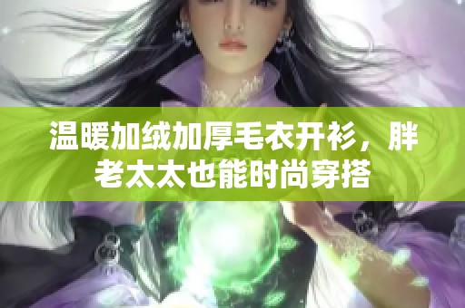 温暖加绒加厚毛衣开衫，胖老太太也能时尚穿搭