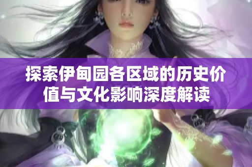 探索伊甸园各区域的历史价值与文化影响深度解读