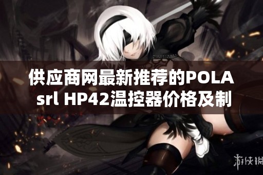 供应商网最新推荐的POLA srl HP42温控器价格及制造信息