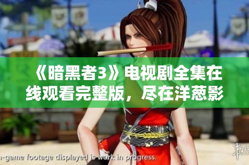 《暗黑者3》电视剧全集在线观看完整版，尽在洋葱影院！
