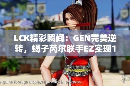 LCK精彩瞬间：GEN完美逆转，蝎子芮尔联手EZ实现1换3！