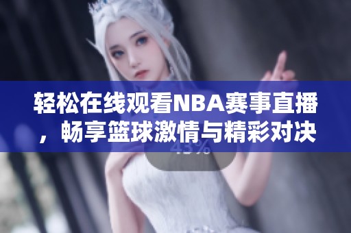 轻松在线观看NBA赛事直播，畅享篮球激情与精彩对决