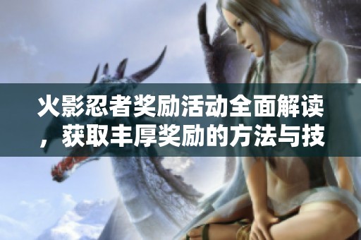 火影忍者奖励活动全面解读，获取丰厚奖励的方法与技巧