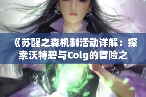 《苏醒之森机制活动详解：探索沃特碧与Colg的冒险之旅》