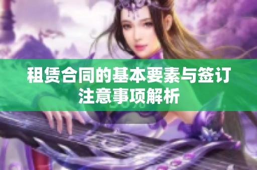 租赁合同的基本要素与签订注意事项解析