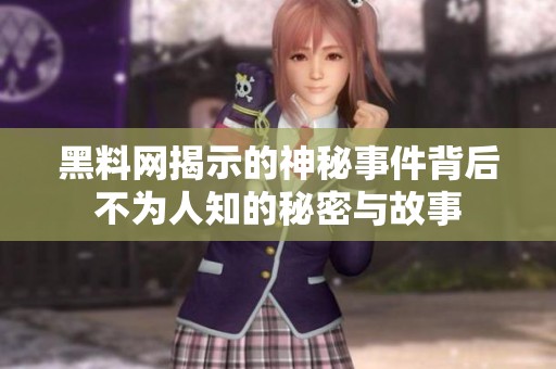 黑料网揭示的神秘事件背后不为人知的秘密与故事