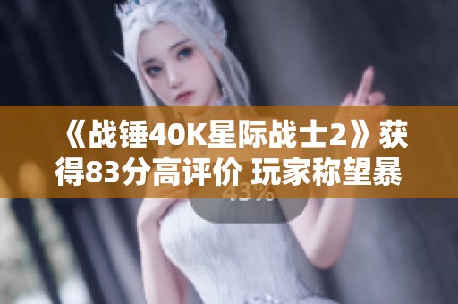 《战锤40K星际战士2》获得83分高评价 玩家称望暴雪未购版权