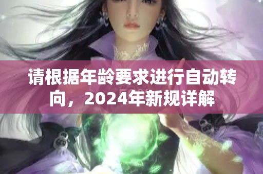 请根据年龄要求进行自动转向，2024年新规详解