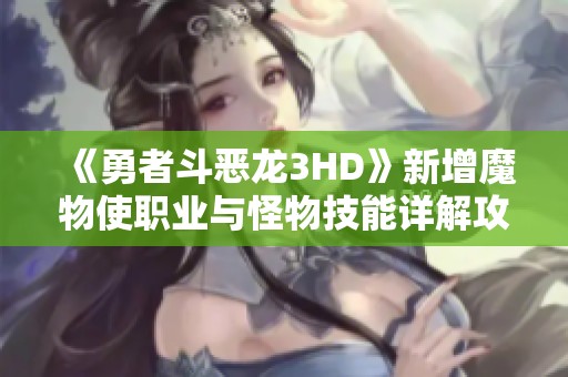 《勇者斗恶龙3HD》新增魔物使职业与怪物技能详解攻略