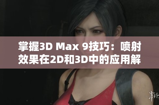 掌握3D Max 9技巧：喷射效果在2D和3D中的应用解析