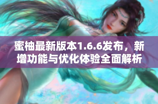 蜜柚最新版本1.6.6发布，新增功能与优化体验全面解析