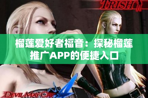 榴莲爱好者福音：探秘榴莲推广APP的便捷入口