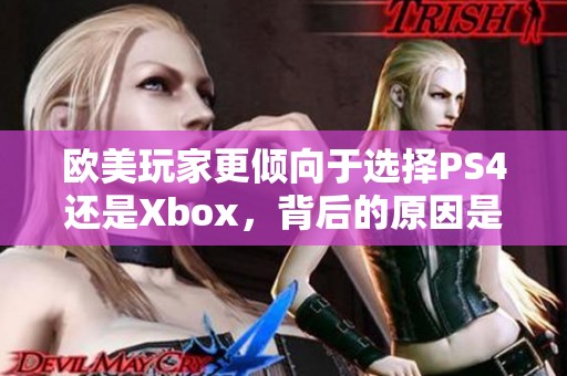 欧美玩家更倾向于选择PS4还是Xbox，背后的原因是什么