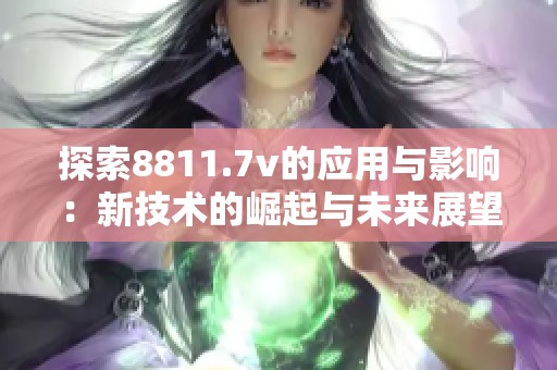 探索8811.7v的应用与影响：新技术的崛起与未来展望