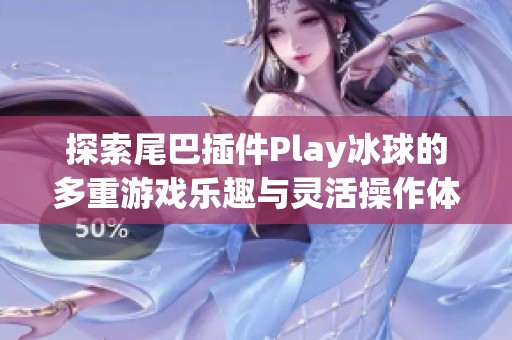 探索尾巴插件Play冰球的多重游戏乐趣与灵活操作体验