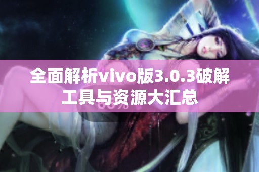 全面解析vivo版3.0.3破解工具与资源大汇总