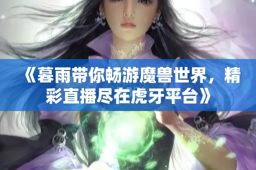 《暮雨带你畅游魔兽世界，精彩直播尽在虎牙平台》