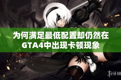 为何满足最低配置却仍然在GTA4中出现卡顿现象