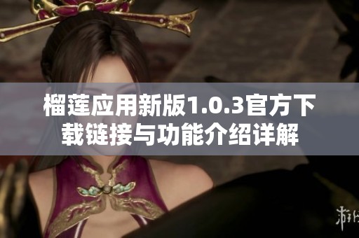 榴莲应用新版1.0.3官方下载链接与功能介绍详解