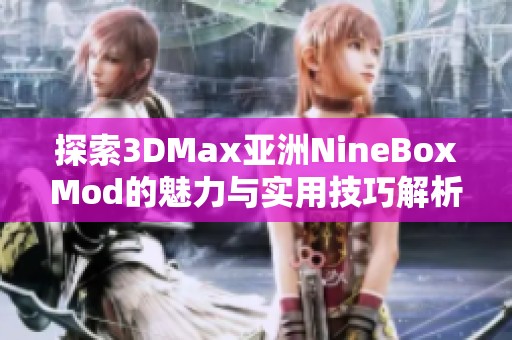 探索3DMax亚洲NineBoxMod的魅力与实用技巧解析