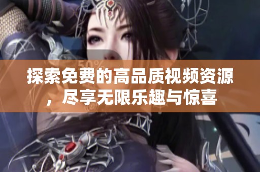 探索免费的高品质视频资源，尽享无限乐趣与惊喜