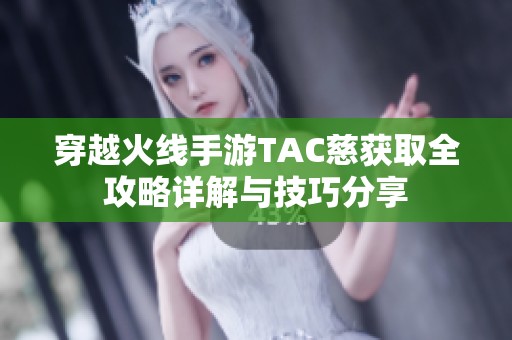 穿越火线手游TAC慈获取全攻略详解与技巧分享