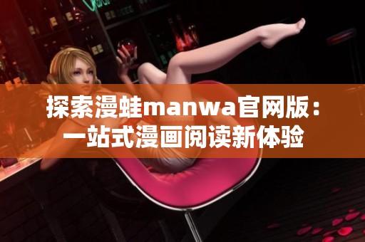 探索漫蛙manwa官网版：一站式漫画阅读新体验