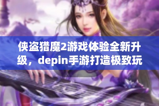 侠盗猎魔2游戏体验全新升级，depin手游打造极致玩法享受