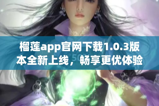 榴莲app官网下载1.0.3版本全新上线，畅享更优体验