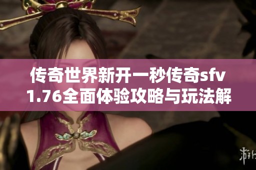 传奇世界新开一秒传奇sfv1.76全面体验攻略与玩法解析