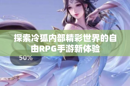 探索冷狐内部精彩世界的自由RPG手游新体验