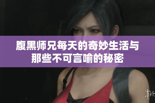腹黑师兄每天的奇妙生活与那些不可言喻的秘密