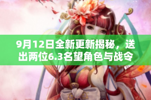 9月12日全新更新揭秘，送出两位6.3名望角色与战令回归活动详情