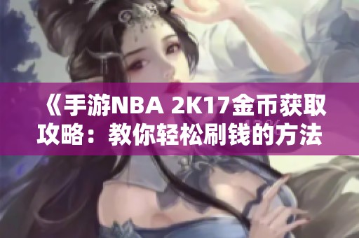 《手游NBA 2K17金币获取攻略：教你轻松刷钱的方法》