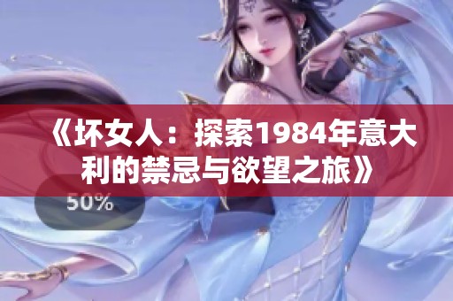 《坏女人：探索1984年意大利的禁忌与欲望之旅》