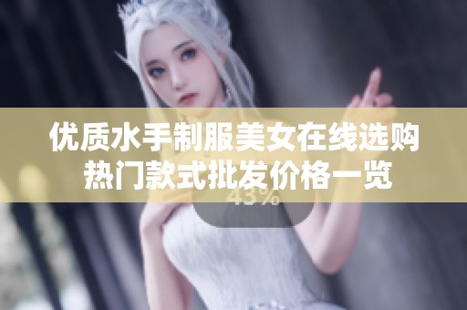 优质水手制服美女在线选购 热门款式批发价格一览