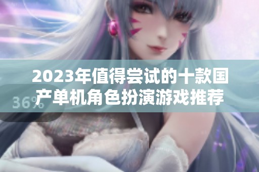 2023年值得尝试的十款国产单机角色扮演游戏推荐