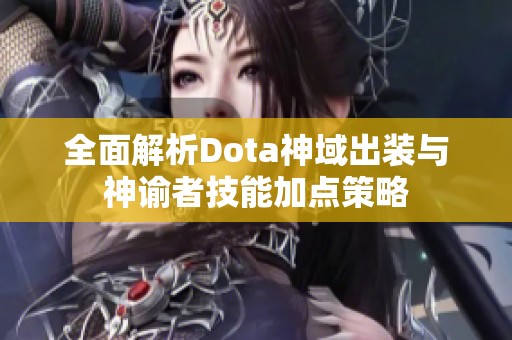 全面解析Dota神域出装与神谕者技能加点策略