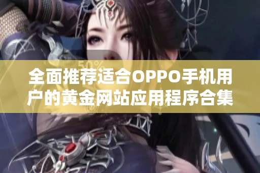 全面推荐适合OPPO手机用户的黄金网站应用程序合集