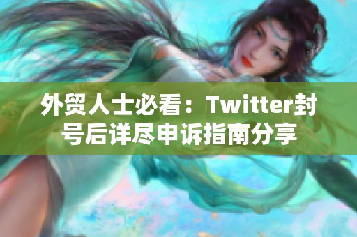 外贸人士必看：Twitter封号后详尽申诉指南分享