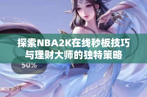 探索NBA2K在线秒板技巧与理财大师的独特策略